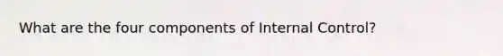 What are the four components of Internal Control?