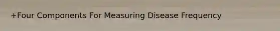 +Four Components For Measuring Disease Frequency