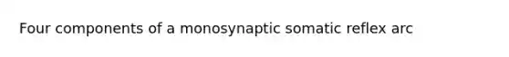 Four components of a monosynaptic somatic reflex arc