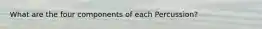 What are the four components of each Percussion?