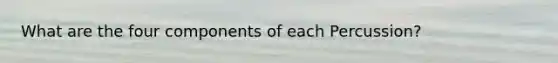 What are the four components of each Percussion?