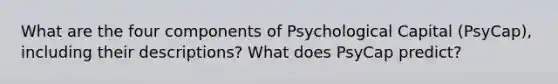 What are the four components of Psychological Capital (PsyCap), including their descriptions? What does PsyCap predict?