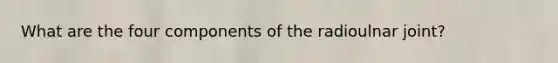 What are the four components of the radioulnar joint?