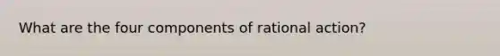 What are the four components of rational action?