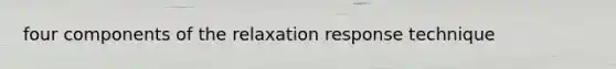 four components of the relaxation response technique