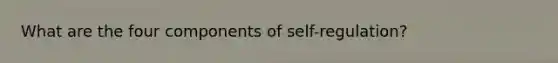 What are the four components of self-regulation?