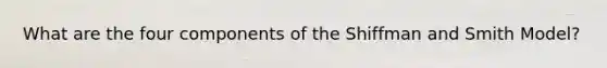 What are the four components of the Shiffman and Smith Model?