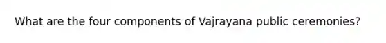 What are the four components of Vajrayana public ceremonies?