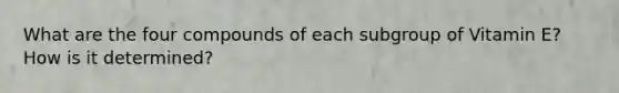 What are the four compounds of each subgroup of Vitamin E? How is it determined?