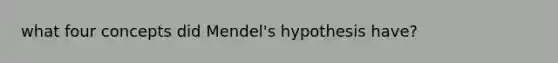 what four concepts did Mendel's hypothesis have?