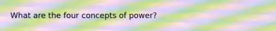 What are the four concepts of power?