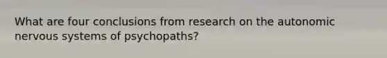 What are four conclusions from research on the autonomic nervous systems of psychopaths?