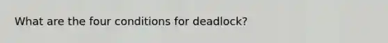 What are the four conditions for deadlock?