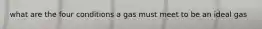 what are the four conditions a gas must meet to be an ideal gas