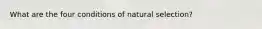 What are the four conditions of natural selection?