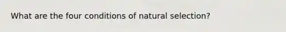 What are the four conditions of natural selection?