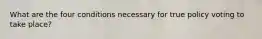 What are the four conditions necessary for true policy voting to take place?