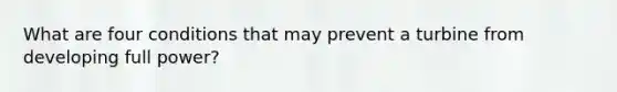 What are four conditions that may prevent a turbine from developing full power?