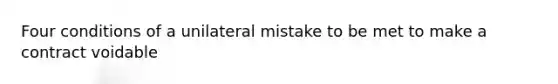 Four conditions of a unilateral mistake to be met to make a contract voidable