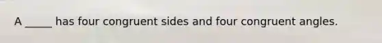 A _____ has four congruent sides and four congruent angles.