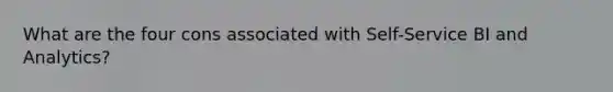 What are the four cons associated with Self-Service BI and Analytics?