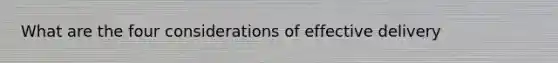What are the four considerations of effective delivery