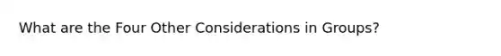 What are the Four Other Considerations in Groups?