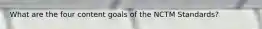 What are the four content goals of the NCTM Standards?