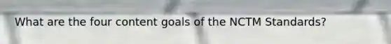 What are the four content goals of the NCTM Standards?