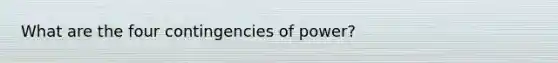 What are the four contingencies of power?