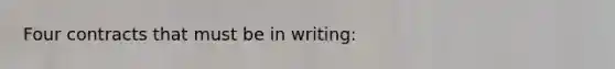 Four contracts that must be in writing: