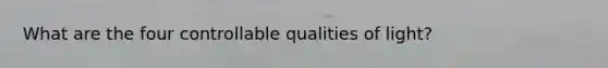 What are the four controllable qualities of light?