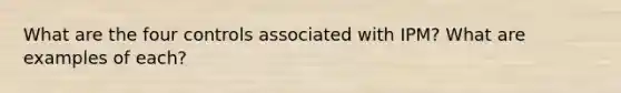 What are the four controls associated with IPM? What are examples of each?