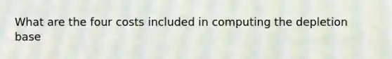 What are the four costs included in computing the depletion base