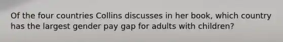 Of the four countries Collins discusses in her book, which country has the largest gender pay gap for adults with children?