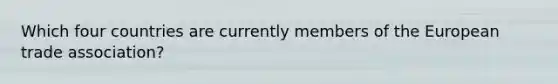 Which four countries are currently members of the European trade association?