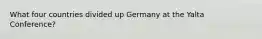 What four countries divided up Germany at the Yalta Conference?