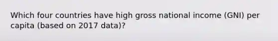 Which four countries have high gross national income (GNI) per capita (based on 2017 data)?