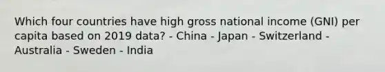 Which four countries have high gross national income (GNI) per capita based on 2019 data? - China - Japan - Switzerland - Australia - Sweden - India