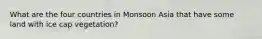 What are the four countries in Monsoon Asia that have some land with ice cap vegetation?