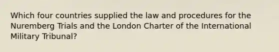 Which four countries supplied the law and procedures for the Nuremberg Trials and the London Charter of the International Military Tribunal?