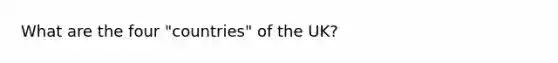 What are the four "countries" of the UK?