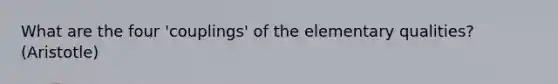 What are the four 'couplings' of the elementary qualities? (Aristotle)