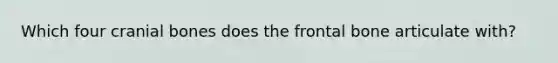 Which four cranial bones does the frontal bone articulate with?