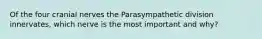 Of the four cranial nerves the Parasympathetic division innervates, which nerve is the most important and why?