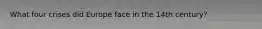 What four crises did Europe face in the 14th century?