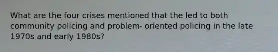 What are the four crises mentioned that the led to both community policing and problem- oriented policing in the late 1970s and early 1980s?
