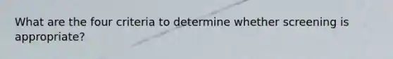 What are the four criteria to determine whether screening is appropriate?