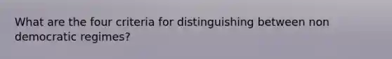 What are the four criteria for distinguishing between non democratic regimes?