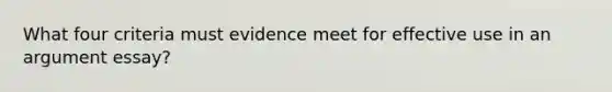 What four criteria must evidence meet for effective use in an argument essay?